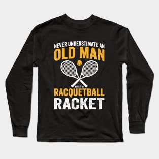 Never Underestimate An Old Man With a Racquetball Racket Long Sleeve T-Shirt